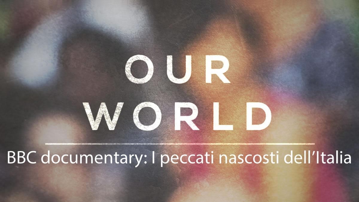 BBC Our World: I peccati nascosti dell’Italia – VIDEO COMPLETO